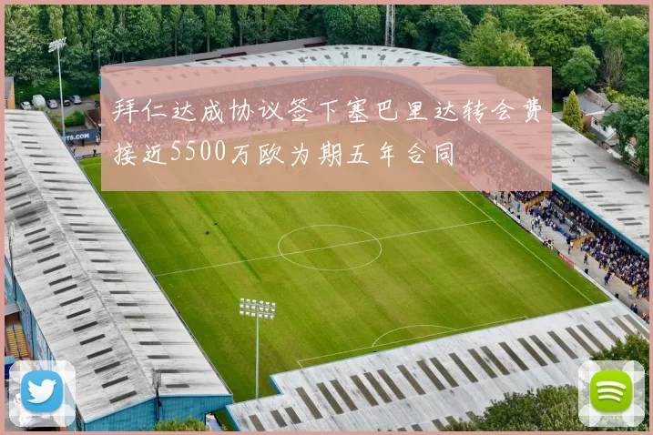 拜仁达成协议签下塞巴里达转会费接近5500万欧为期五年合同