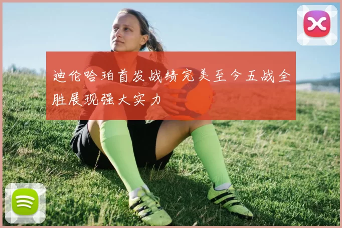 迪伦哈珀首发战绩完美至今五战全胜展现强大实力