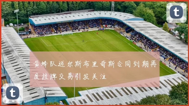 黄蜂队迈尔斯布里奇斯合同到期再度挂牌交易引发关注
